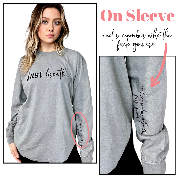 Just Breathe And Remember Who The F*ck You Are Long Sleeve Tee w/Sleeve design